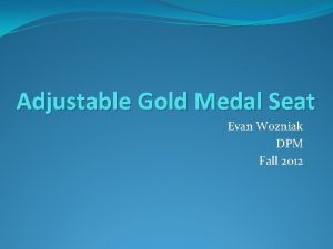Adjustable Gold Medal Seat Evan Wozniak DPM Fall