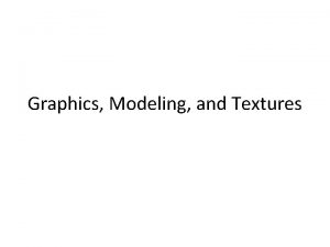 Graphics Modeling and Textures Graphics Considerations Frame and