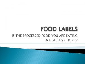 FOOD LABELS IS THE PROCESSED FOOD YOU ARE