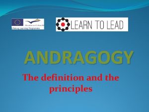 ANDRAGOGY The definition and the principles What does