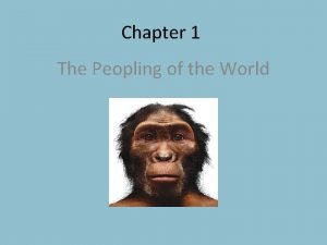Chapter 1 The Peopling of the World Early