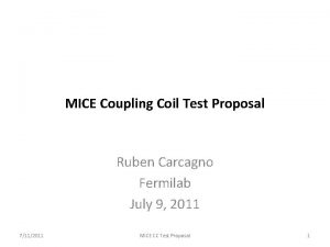 MICE Coupling Coil Test Proposal Ruben Carcagno Fermilab