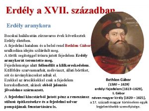 Erdly a XVII szzadban Erdly aranykora Bocskai halla