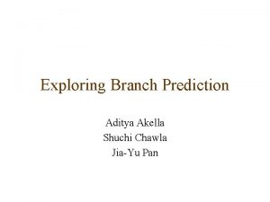 Exploring Branch Prediction Aditya Akella Shuchi Chawla JiaYu