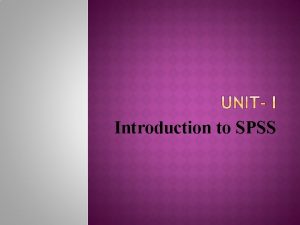 Introduction to SPSS SPSS is a software package