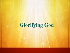 Glorifying God Glorifying God Glorify to recognize honor