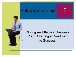 Entrepreneurship 7 Writing an Effective Business Plan Crafting