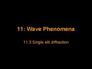 11 Wave Phenomena 11 3 Single slit diffraction
