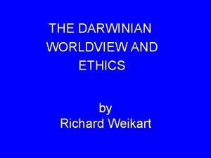 THE DARWINIAN WORLDVIEW AND ETHICS by Richard Weikart