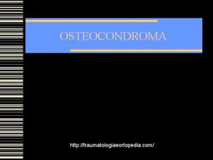 OSTEOCONDROMA http traumatologiaeortopedia com INTRODUO Exostose ssea coberta