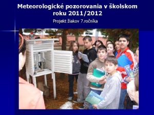 Meteorologick pozorovania v kolskom roku 20112012 Projekt iakov