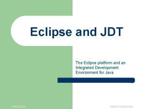 Eclipse and JDT The Eclipse platform and an