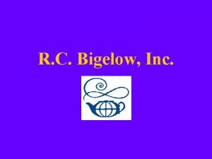 R C Bigelow Inc Bigelow Consumers are Bigelow