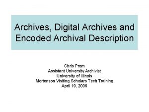 Archives Digital Archives and Encoded Archival Description Chris