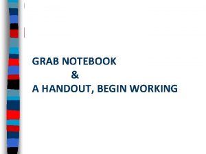 GRAB NOTEBOOK A HANDOUT BEGIN WORKING Daily Objective