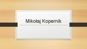 Mikoaj Kopernik Biografia Kopernik rodzi si 19 lutego