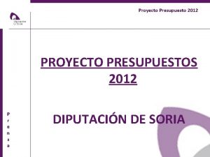 Proyecto Presupuesto 2012 PROYECTO PRESUPUESTOS 2012 P r