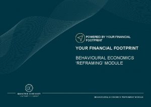 POWERED BY YOUR FINANCIAL FOOTPRINT BEHAVIOURAL ECONOMICS REFRAMING