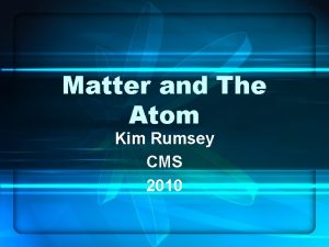 Matter and The Atom Kim Rumsey CMS 2010