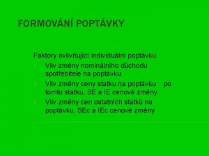 FORMOVN POPTVKY Faktory ovlivujc individuln poptvku 1 Vliv