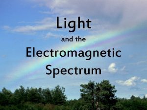 Light and the Electromagnetic Spectrum The Electromagnetic Spectrum