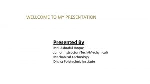 WELLCOME TO MY PRESENTATION Presented By Md Ashraful