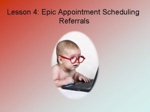 Lesson 4 Epic Appointment Scheduling Referrals Epic Appointment