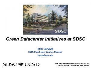Green Datacenter Initiatives at SDSC Matt Campbell SDSC