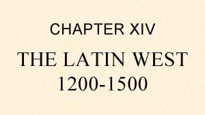 CHAPTER XIV THE LATIN WEST 1200 1500 Chapter