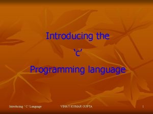 Introducing the c Programming language Introducing C Language