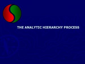 THE ANALYTIC HIERARCHY PROCESS Analytic Hierarchy Process Analytic