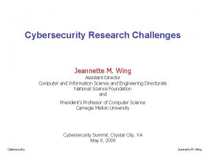 Cybersecurity Research Challenges Jeannette M Wing Assistant Director