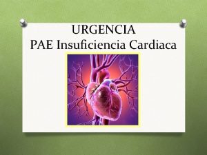 URGENCIA PAE Insuficiencia Cardiaca INSUFICIENCIA CARDIACA Definicin Afeccin