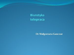 Biurotyka telepraca Dr Magorzata Ganczar Pojcie telepracy kodeks