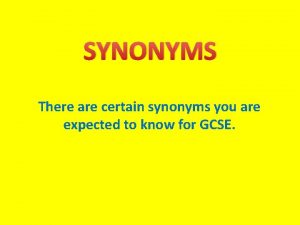 SYNONYMS There are certain synonyms you are expected
