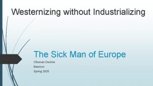 Westernizing without Industrializing The Sick Man of Europe