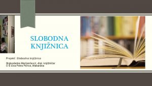 SLOBODNA KNJINICA Projekt Slobodna knjinica Slobodanka Marijanevi dipl