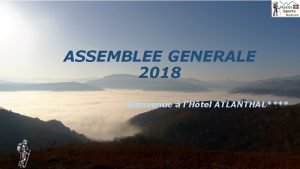 ASSEMBLEE GENERALE ASSEMBLEE 2018 GENERALE 2018 Bienvenue lHtel