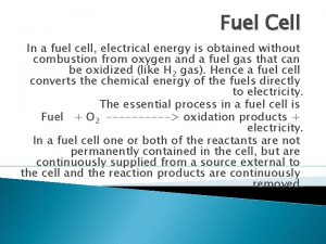 Fuel Cell In a fuel cell electrical energy