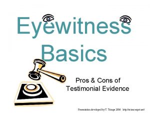 Eyewitness Basics Pros Cons of Testimonial Evidence Presentation