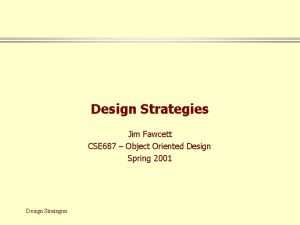 Design Strategies Jim Fawcett CSE 687 Object Oriented