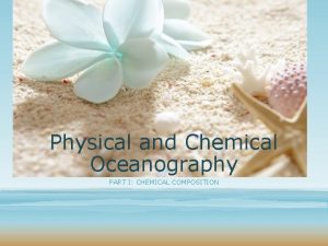 Physical and Chemical Oceanography PART I CHEMICAL COMPOSITION