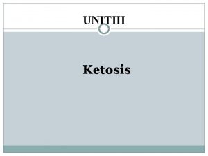 UNITIII Ketosis Ketosis Ketosis simply means that ketones