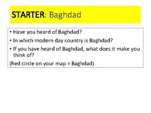 STARTER Baghdad Have you heard of Baghdad In