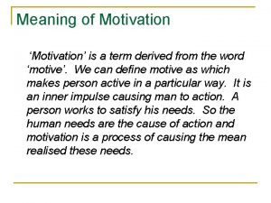 Meaning of Motivation Motivation is a term derived