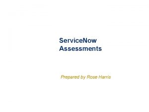 Service Now Assessments Prepared by Rose Harris SurveyAssessment