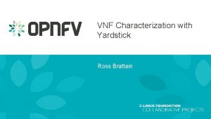 VNF Characterization with Yardstick Ross Brattain VNF Characterization