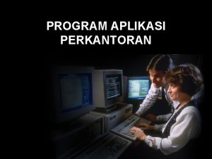 PROGRAM APLIKASI PERKANTORAN SESI 1 WINDOWS Kompetensi Menghidupkan