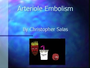 Arteriole Embolism By Christopher Salas Etiology n Arteriol