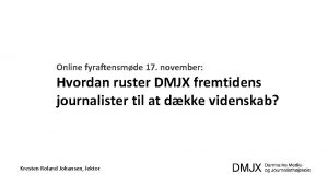 Online fyraftensmde 17 november Hvordan ruster DMJX fremtidens
